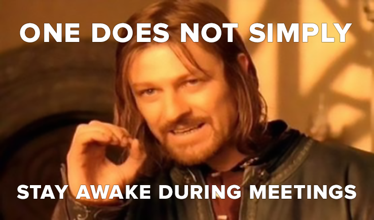 Meetings Meme: One does not simply stay awake at meetings