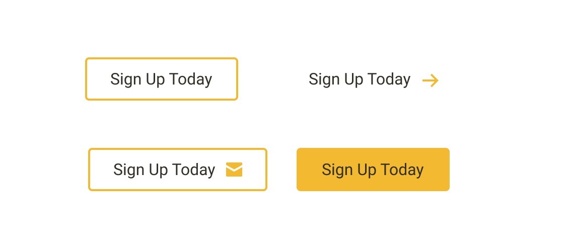 This image example shows four call to action buttons. Each says, "Sign Up Today." Each also has black font, instead of white. One example uses yellow as an outline for the button, but the background within the button is white with black text. Another CTA button example shows a button with no outline, so the black text is floating against a white background and there is a yellow arrow next to the call to action. The third example shows a button with a white background, yellow outline, black text, and a yellow envelope sitting next to the text. The last CTA button example uses a yellow background for the button and black text.