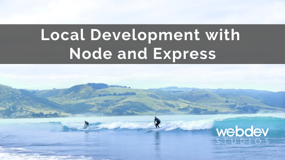 Local Development with Node and Express