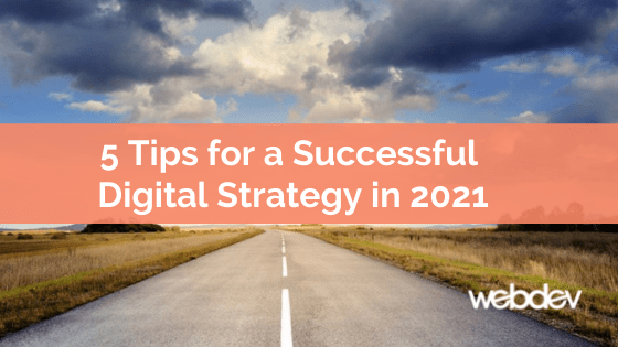 5 Tips for a Successful Digital Strategy in 2021 - WebDevStudios
