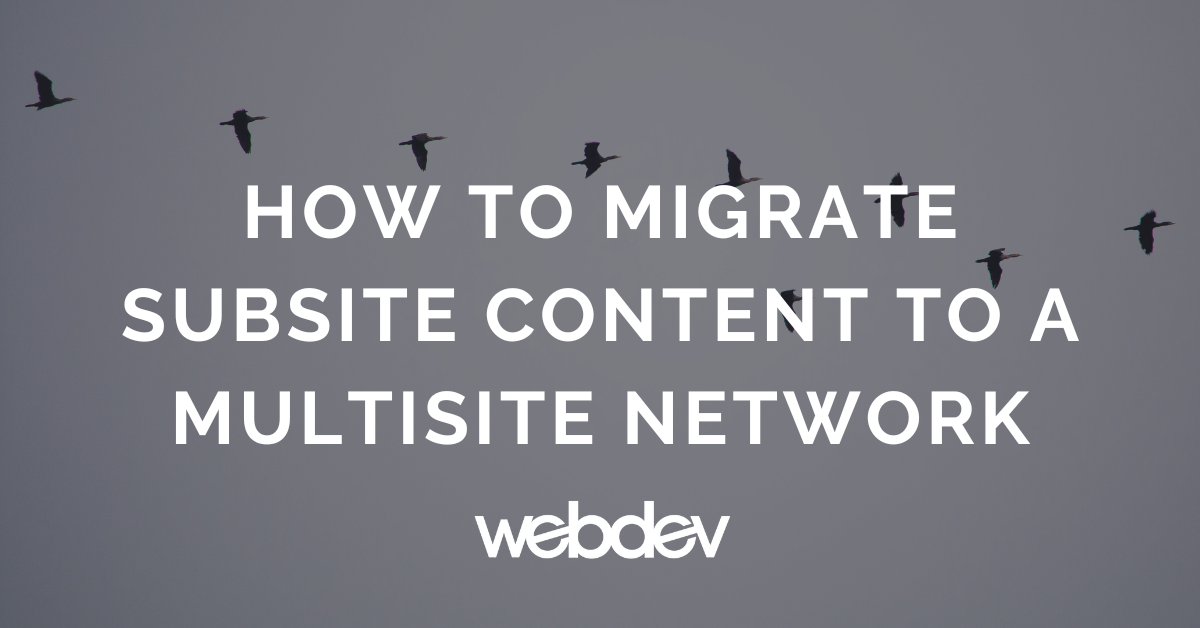 How To Migrate Subsite Content To A Multisite Network - WebDevStudios