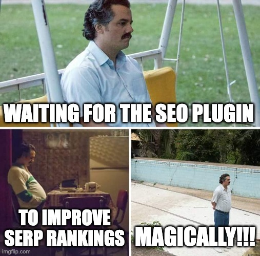WordPress website owners should understand SEO is a process. This image is the meme of the sad Pablo Escobar waiting with three panels. In the top panel, the words say, "Waiting for the SEO plugin." In the bottom two panels, the words say, "To improve SERP rankings," and "Magically!"