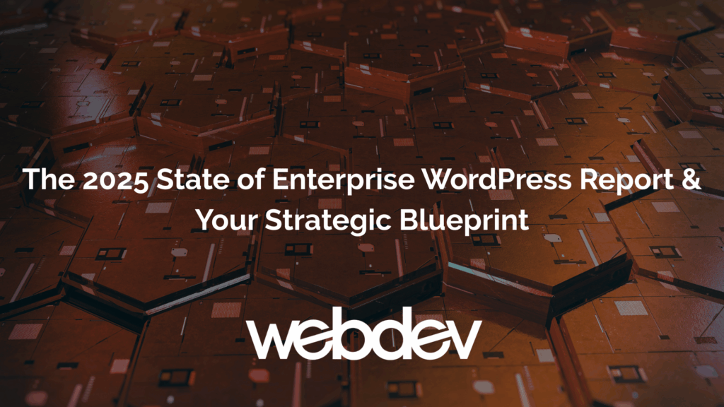 The 2025 State of Enterprise WordPress Report and Your Strategic Blueprint
