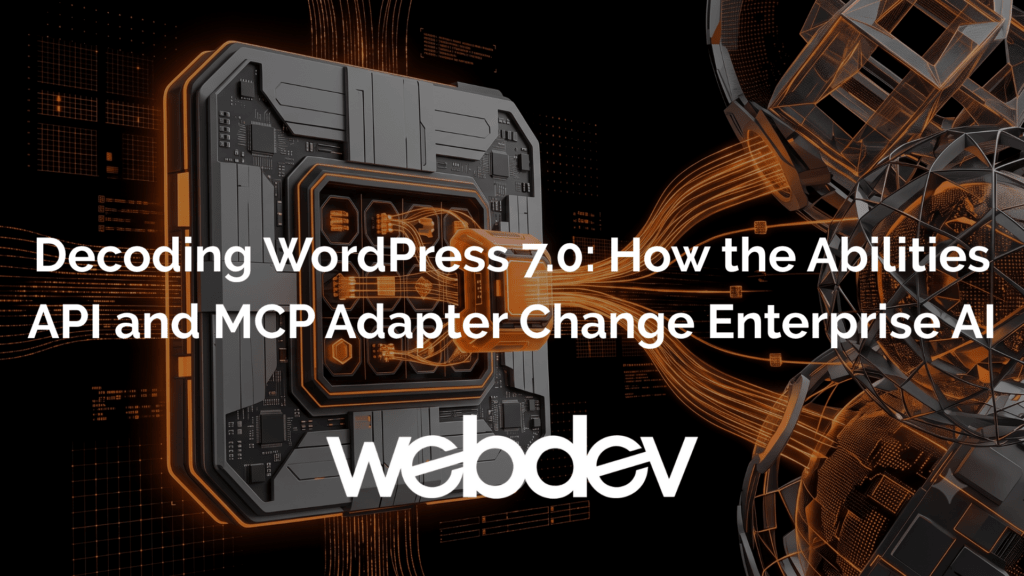 Decoding WordPress 7.0: How the Abilities API and MCP Adapter Change Enterprise AI